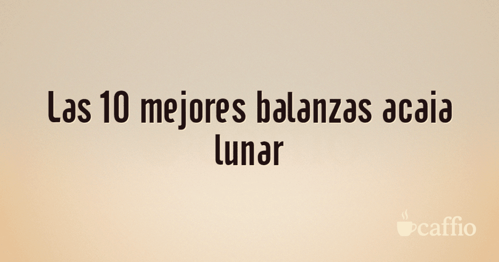 Las 10 mejores balanzas acaia lunar Las 10 mejores balanzas acaia lunar