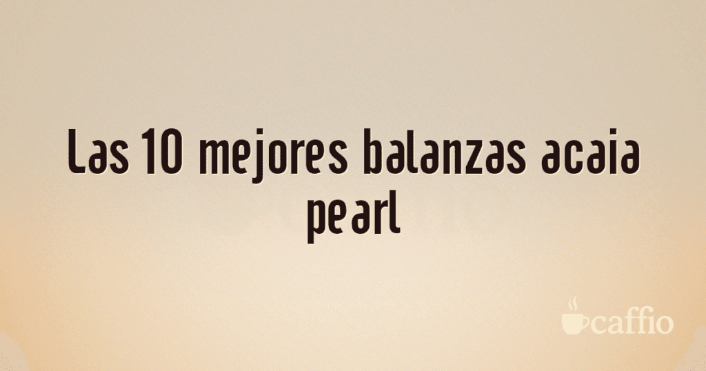 Las 10 mejores balanzas acaia pearl Las 10 mejores balanzas acaia pearl