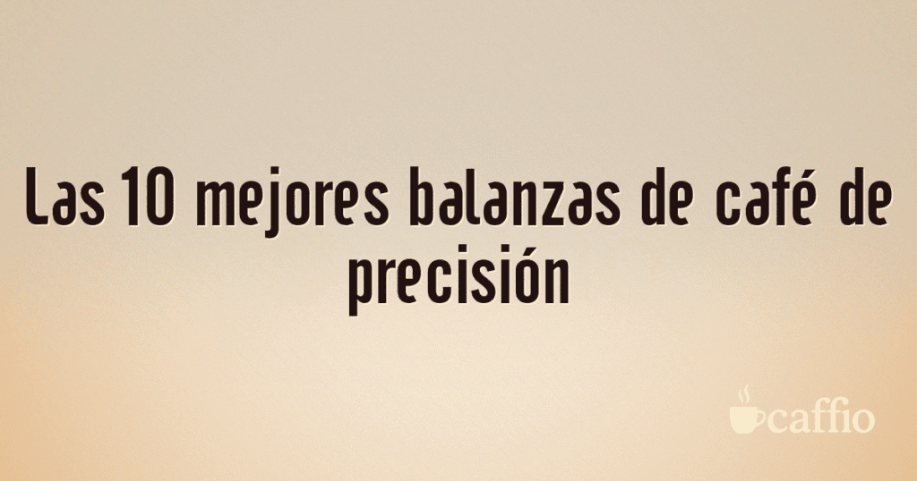 Las 10 mejores balanzas de café de precisión Las 10 mejores balanzas de café de precisión