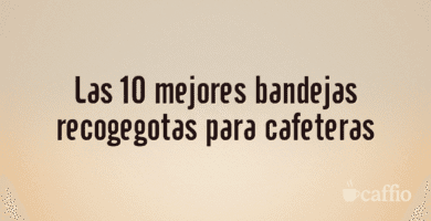 Las 10 mejores bandejas recogegotas para cafeteras