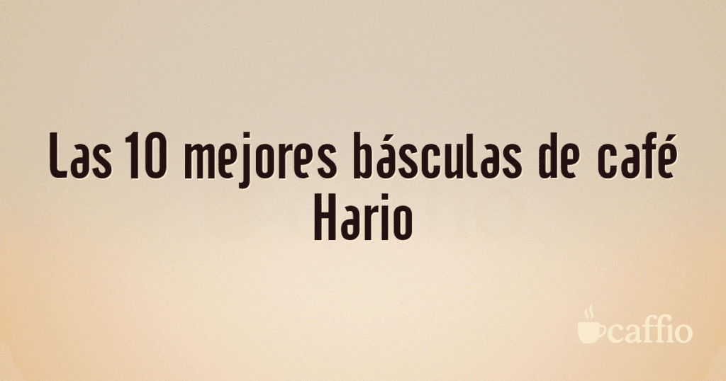 Las 10 mejores básculas de café Hario Las 10 mejores básculas de café Hario
