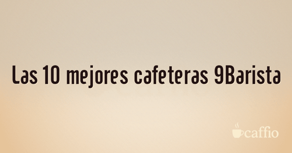 Las 10 mejores cafeteras 9Barista