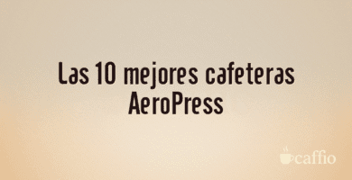 Las 10 mejores cafeteras AeroPress Las 10 mejores cafeteras AeroPress