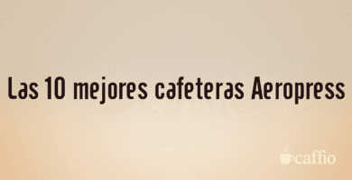 Las 10 mejores cafeteras Aeropress Las 10 mejores cafeteras Aeropress