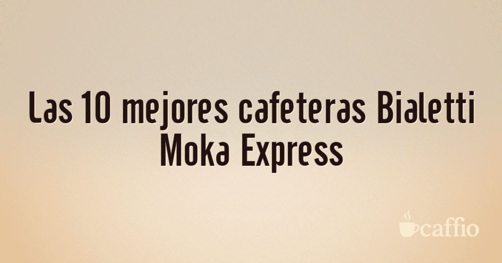 Las 10 mejores cafeteras Bialetti Moka Express Las 10 mejores cafeteras Bialetti Moka Express