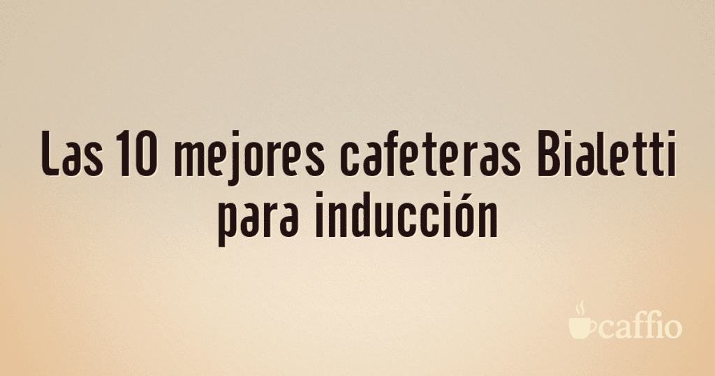 Las 10 mejores cafeteras Bialetti para inducción Las 10 mejores cafeteras Bialetti para inducción