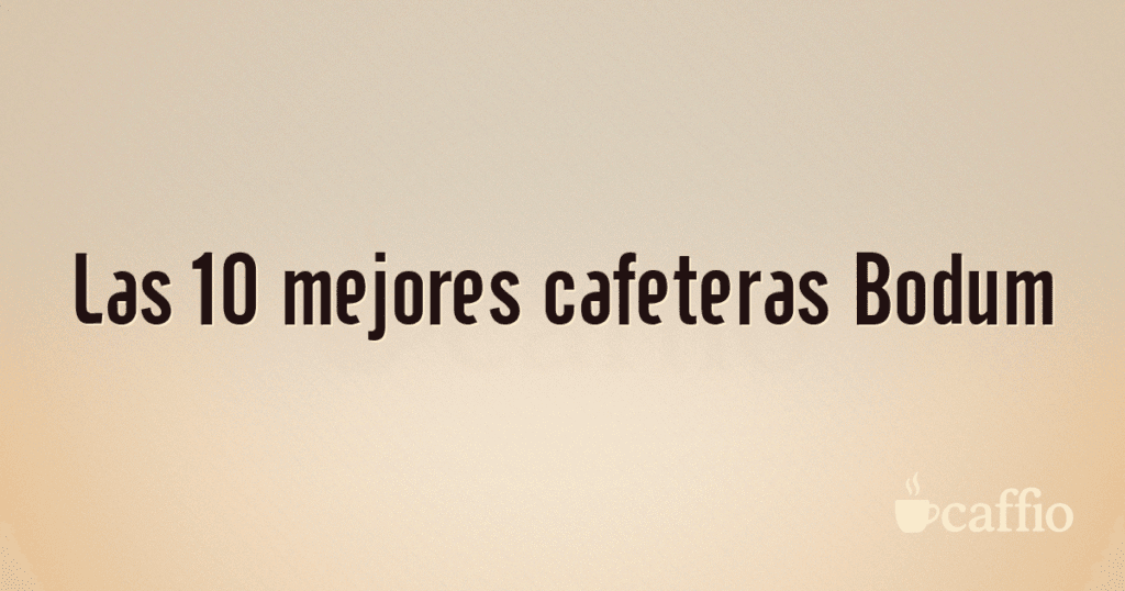 Las 10 mejores cafeteras Bodum Las 10 mejores cafeteras Bodum