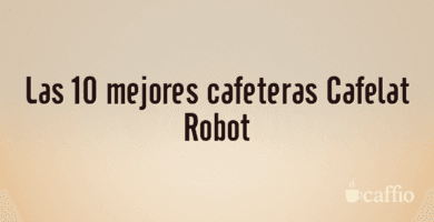 Las 10 mejores cafeteras Cafelat Robot Las 10 mejores cafeteras Cafelat Robot