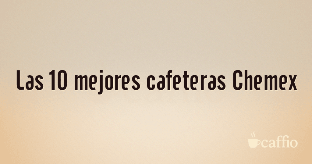 Las 10 mejores cafeteras Chemex