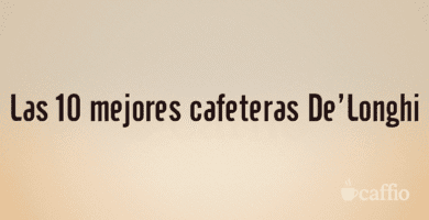 Las 10 mejores cafeteras De'Longhi Las 10 mejores cafeteras De’Longhi