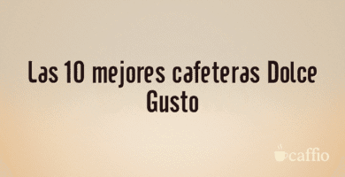 Las 10 mejores cafeteras Dolce Gusto Las 10 mejores cafeteras Dolce Gusto