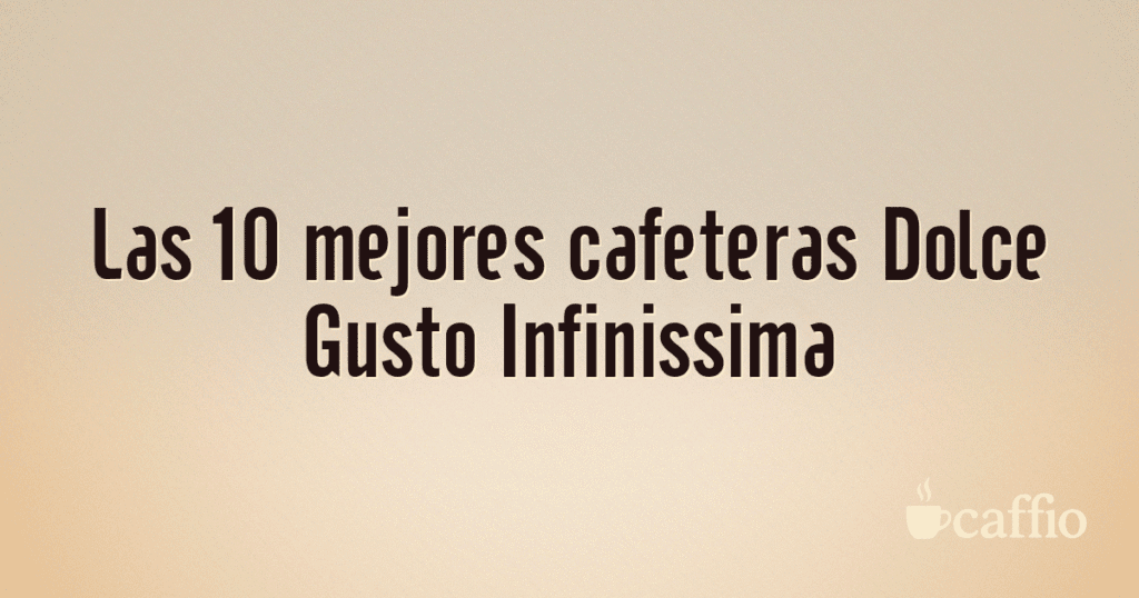 Las 10 mejores cafeteras Dolce Gusto Infinissima