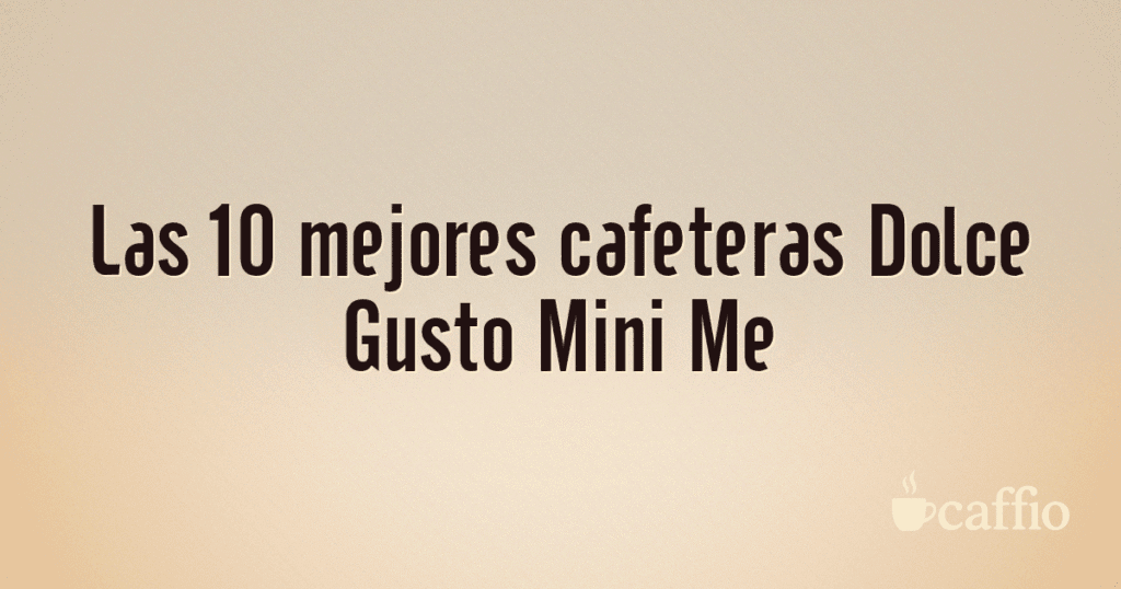 Las 10 mejores cafeteras Dolce Gusto Mini Me