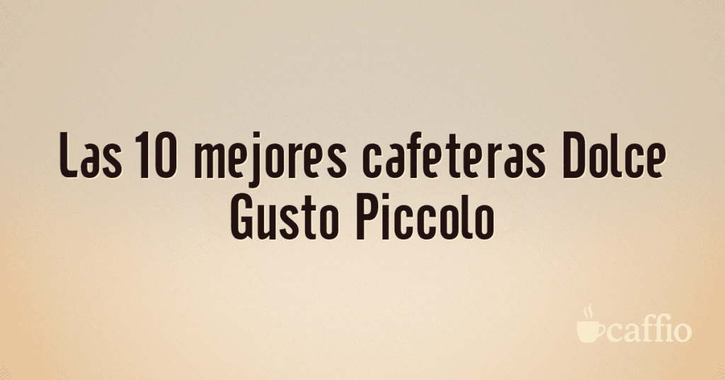 Las 10 mejores cafeteras Dolce Gusto Piccolo