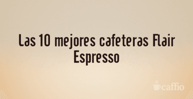 Las 10 mejores cafeteras Flair Espresso