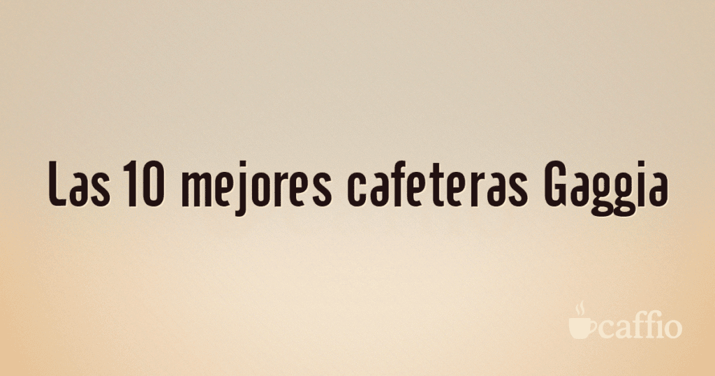 Las 10 mejores cafeteras Gaggia