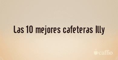 Las 10 mejores cafeteras Illy Las 10 mejores cafeteras Illy