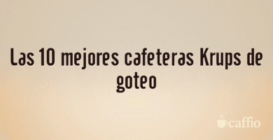 Las 10 mejores cafeteras Krups de goteo Las 10 mejores cafeteras Krups de goteo