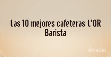 Las 10 mejores cafeteras L'OR Barista Las 10 mejores cafeteras L’OR Barista