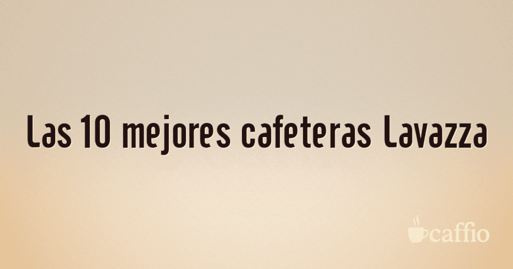 Las 10 mejores cafeteras Lavazza Las 10 mejores cafeteras Lavazza