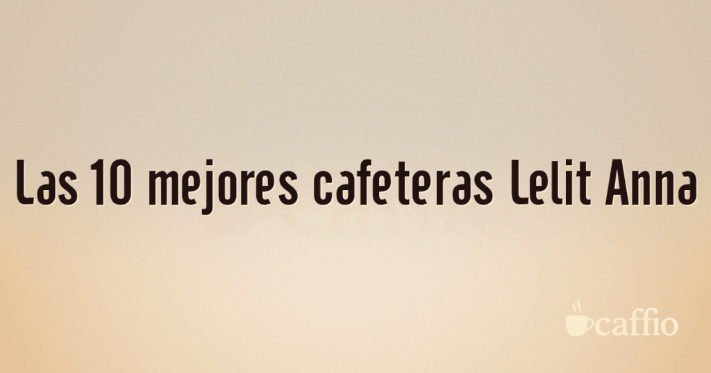 Las 10 mejores cafeteras Lelit Anna Las 10 mejores cafeteras Lelit Anna