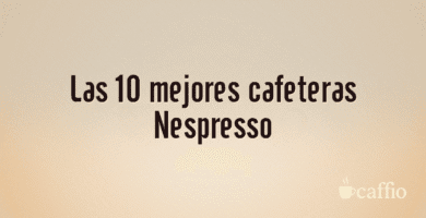 Las 10 mejores cafeteras Nespresso Las 10 mejores cafeteras Nespresso