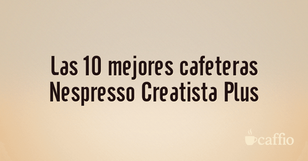 Las 10 mejores cafeteras Nespresso Creatista Plus Las 10 mejores cafeteras Nespresso Creatista Plus