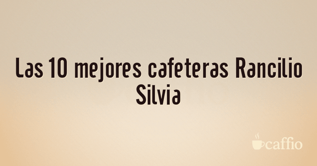 Las 10 mejores cafeteras Rancilio Silvia Las 10 mejores cafeteras Rancilio Silvia