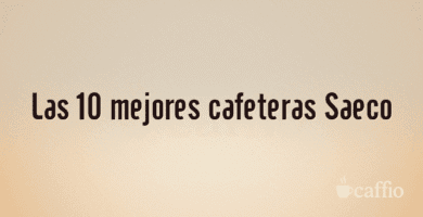Las 10 mejores cafeteras Saeco Las 10 mejores cafeteras Saeco