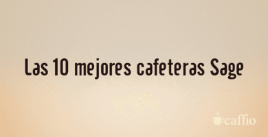Las 10 mejores cafeteras Sage Las 10 mejores cafeteras Sage