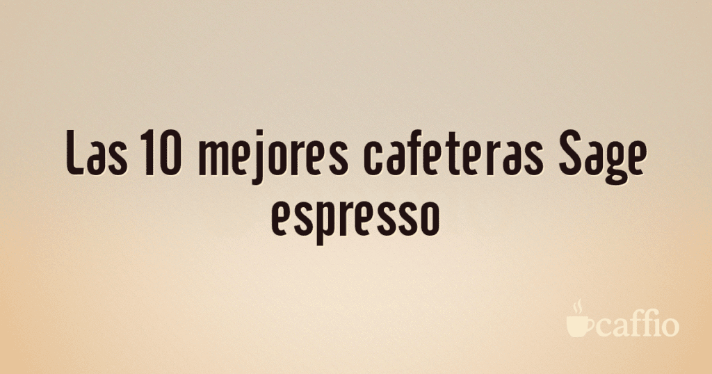 Las 10 mejores cafeteras Sage espresso
