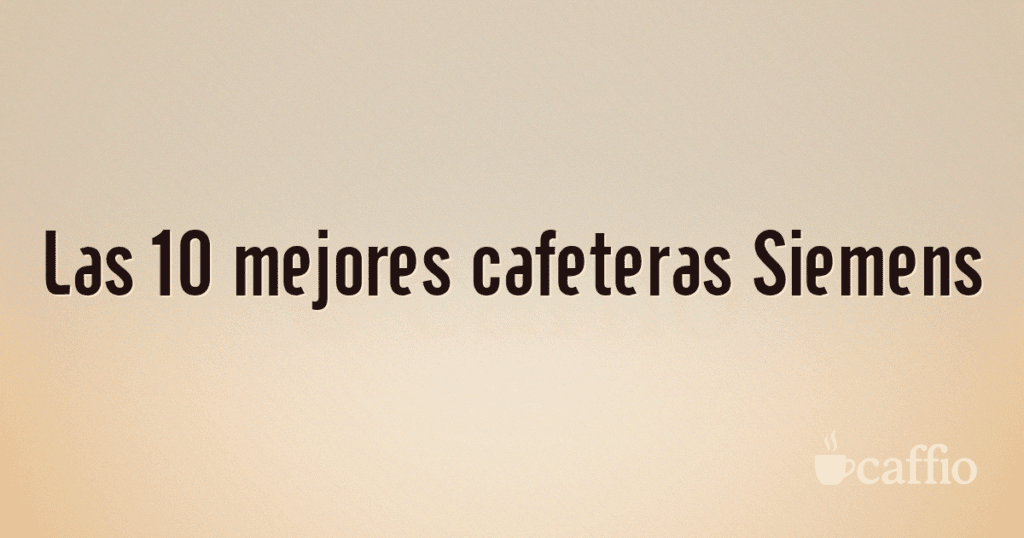Las 10 mejores cafeteras Siemens