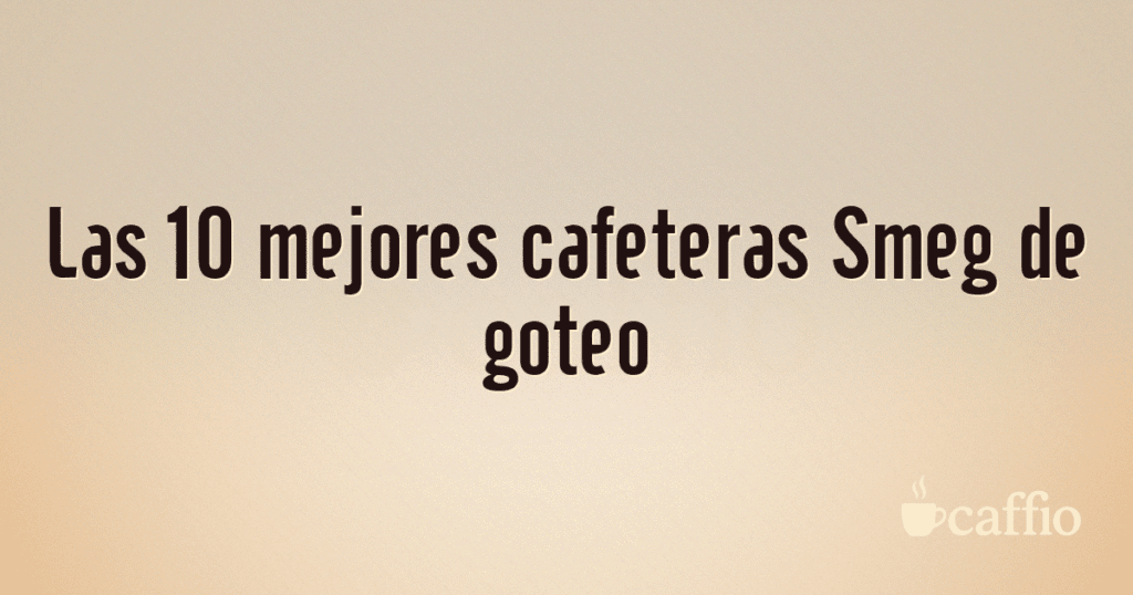 Las 10 mejores cafeteras Smeg de goteo Las 10 mejores cafeteras Smeg de goteo