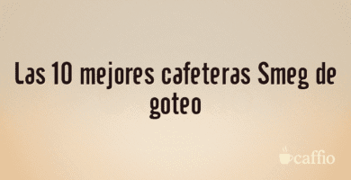 Las 10 mejores cafeteras Smeg de goteo Las 10 mejores cafeteras Smeg de goteo