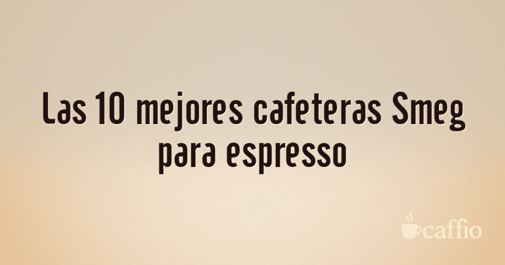 Las 10 mejores cafeteras Smeg para espresso Las 10 mejores cafeteras Smeg para espresso
