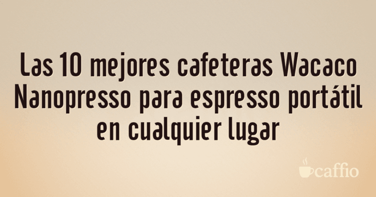 Las 10 mejores cafeteras Wacaco Nanopresso para espresso portátil en cualquier lugar