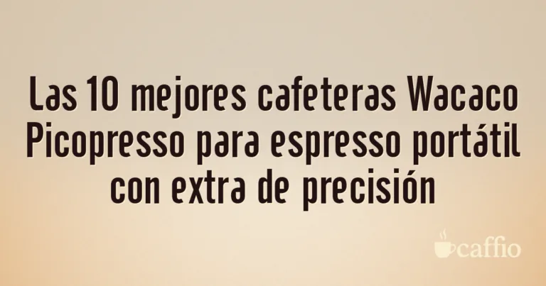 Las 10 mejores cafeteras Wacaco Picopresso para espresso portátil con extra de precisión