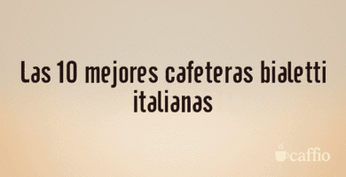 Las 10 mejores cafeteras bialetti italianas Las 10 mejores cafeteras bialetti italianas