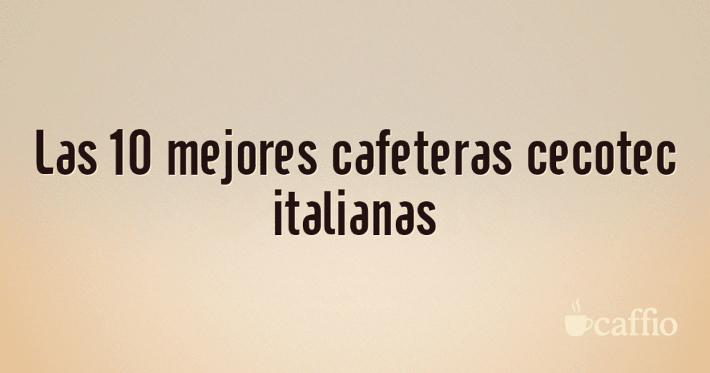 Las 10 mejores cafeteras cecotec italianas Las 10 mejores cafeteras cecotec italianas