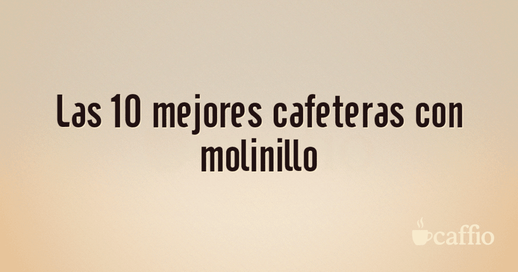 Las 10 mejores cafeteras con molinillo Las 10 mejores cafeteras con molinillo