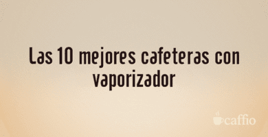 Las 10 mejores cafeteras con vaporizador Las 10 mejores cafeteras con vaporizador