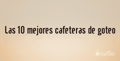 Las 10 mejores cafeteras de goteo Las 10 mejores cafeteras de goteo
