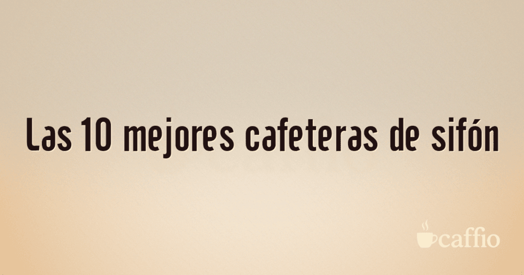 Las 10 mejores cafeteras de sifón