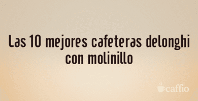 Las 10 mejores cafeteras delonghi con molinillo Las 10 mejores cafeteras delonghi con molinillo