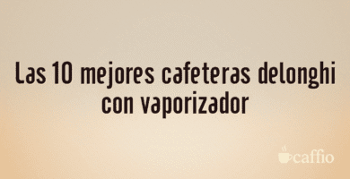 Las 10 mejores cafeteras delonghi con vaporizador Las 10 mejores cafeteras delonghi con vaporizador
