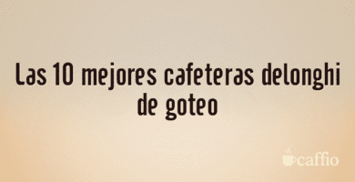 Las 10 mejores cafeteras delonghi de goteo Las 10 mejores cafeteras delonghi de goteo