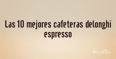 Las 10 mejores cafeteras delonghi espresso Las 10 mejores cafeteras delonghi espresso