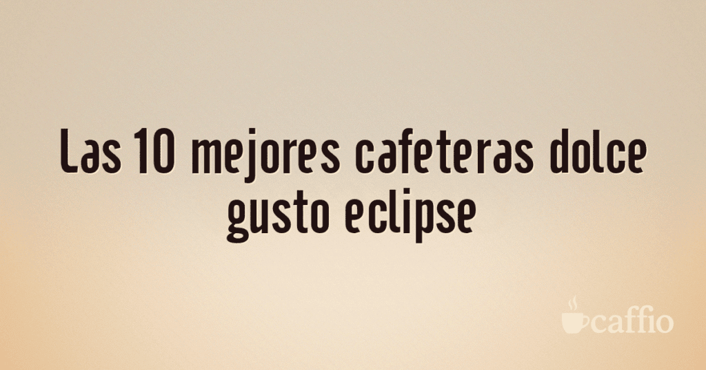 Las 10 mejores cafeteras dolce gusto eclipse Las 10 mejores cafeteras dolce gusto eclipse
