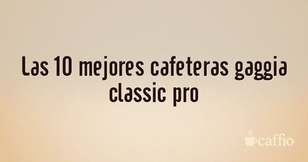 Las 10 mejores cafeteras gaggia classic pro Las 10 mejores cafeteras gaggia classic pro