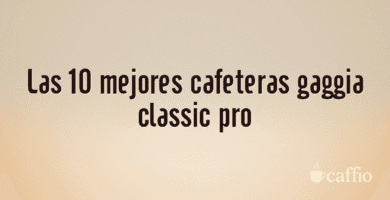 Las 10 mejores cafeteras gaggia classic pro Las 10 mejores cafeteras gaggia classic pro